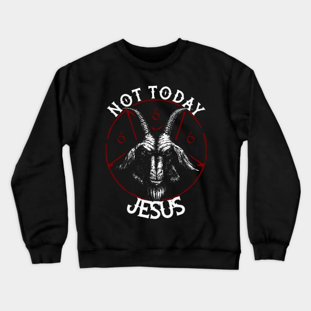 Not Today Jesus Black Satanic Goat Dark Humor Crewneck Sweatshirt by grimsoulart